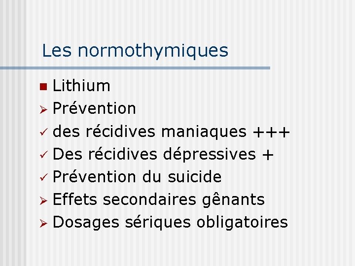 Les normothymiques Lithium Ø Prévention ü des récidives maniaques +++ ü Des récidives dépressives