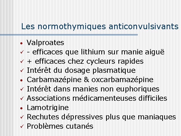 Les normothymiques anticonvulsivants • ü ü ü • ü ü Valproates - efficaces que