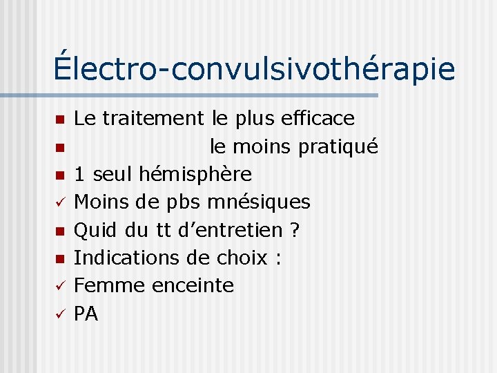 Électro-convulsivothérapie n n n ü ü Le traitement le plus efficace le moins pratiqué