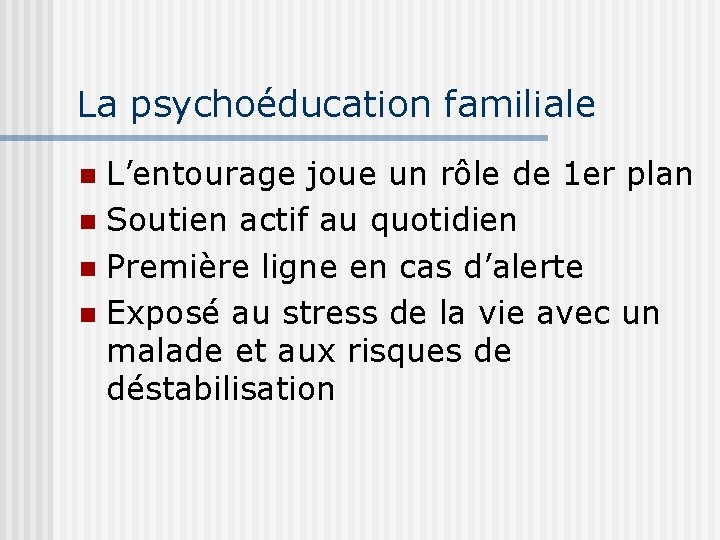 La psychoéducation familiale L’entourage joue un rôle de 1 er plan n Soutien actif
