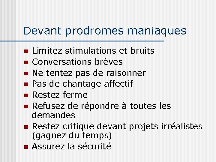 Devant prodromes maniaques n n n n Limitez stimulations et bruits Conversations brèves Ne