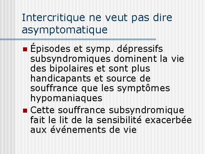 Intercritique ne veut pas dire asymptomatique Épisodes et symp. dépressifs subsyndromiques dominent la vie