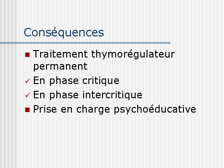 Conséquences Traitement thymorégulateur permanent ü En phase critique ü En phase intercritique n Prise