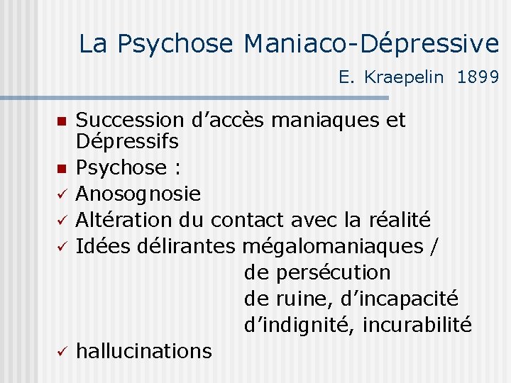 La Psychose Maniaco-Dépressive E. Kraepelin 1899 n n ü ü Succession d’accès maniaques et