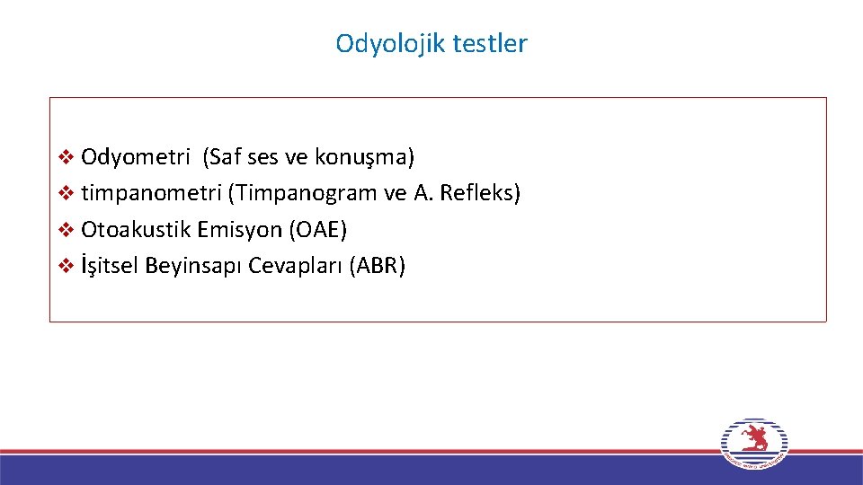 Odyolojik testler Odyometri (Saf ses ve konuşma) v timpanometri (Timpanogram ve A. Refleks) v