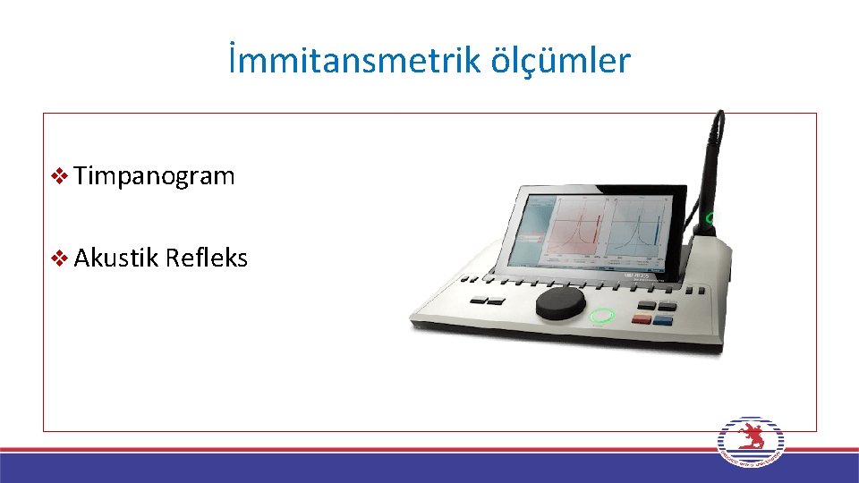 İmmitansmetrik ölçümler v Timpanogram v Akustik Refleks 