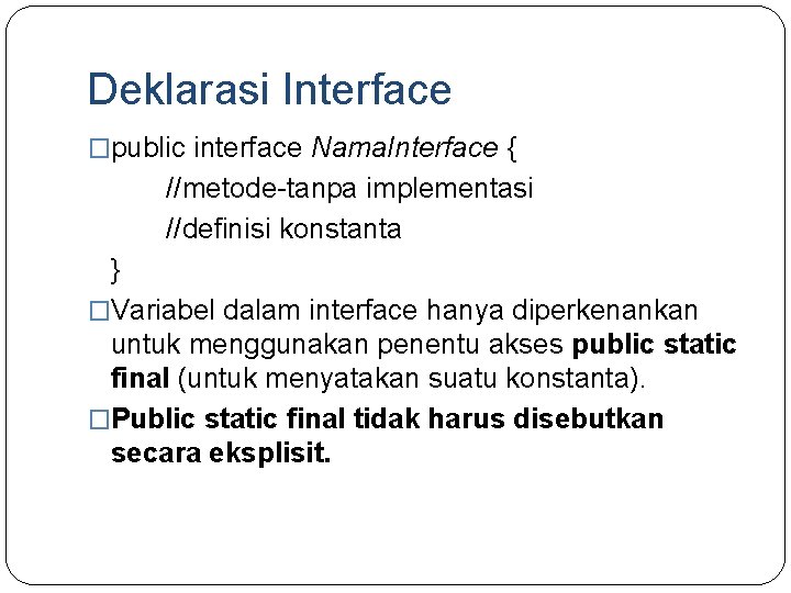 Deklarasi Interface �public interface Nama. Interface { //metode-tanpa implementasi //definisi konstanta } �Variabel dalam