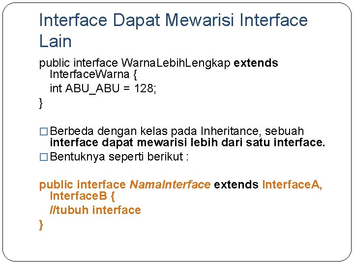 Interface Dapat Mewarisi Interface Lain public interface Warna. Lebih. Lengkap extends Interface. Warna {