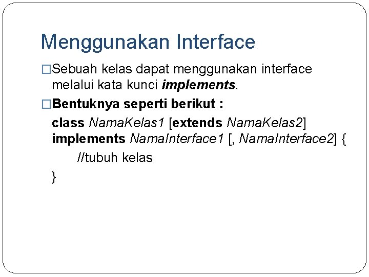 Menggunakan Interface �Sebuah kelas dapat menggunakan interface melalui kata kunci implements. �Bentuknya seperti berikut