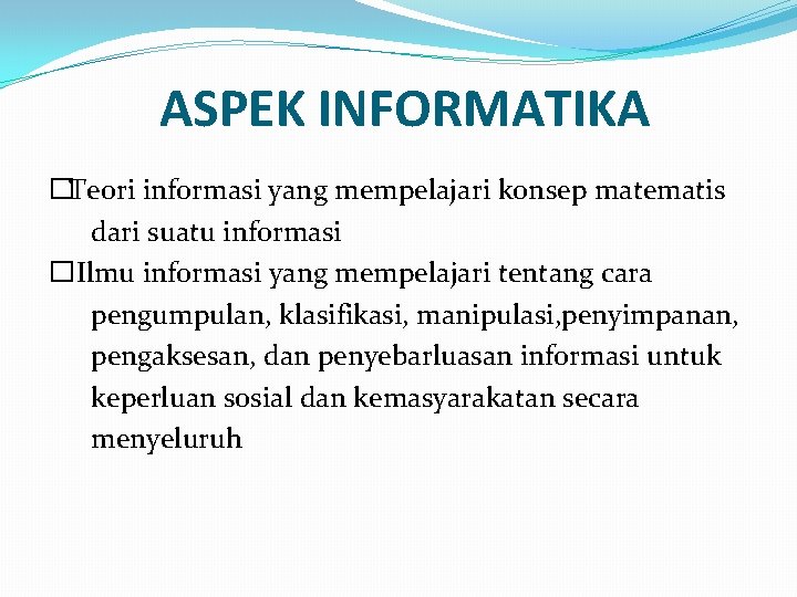 ASPEK INFORMATIKA �Teori informasi yang mempelajari konsep matematis dari suatu informasi �Ilmu informasi yang