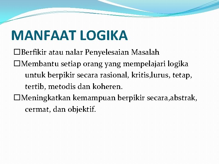 MANFAAT LOGIKA �Berfikir atau nalar Penyelesaian Masalah �Membantu setiap orang yang mempelajari logika untuk