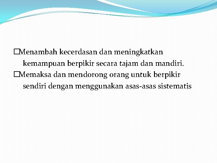 �Menambah kecerdasan dan meningkatkan kemampuan berpikir secara tajam dan mandiri. �Memaksa dan mendorong orang