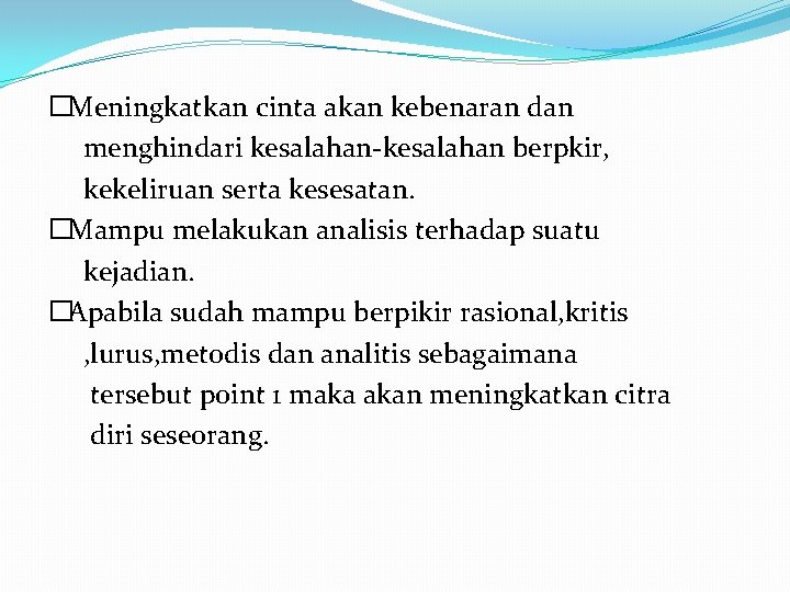 �Meningkatkan cinta akan kebenaran dan menghindari kesalahan-kesalahan berpkir, kekeliruan serta kesesatan. �Mampu melakukan analisis