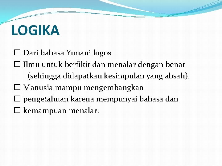 LOGIKA � Dari bahasa Yunani logos � Ilmu untuk berfikir dan menalar dengan benar