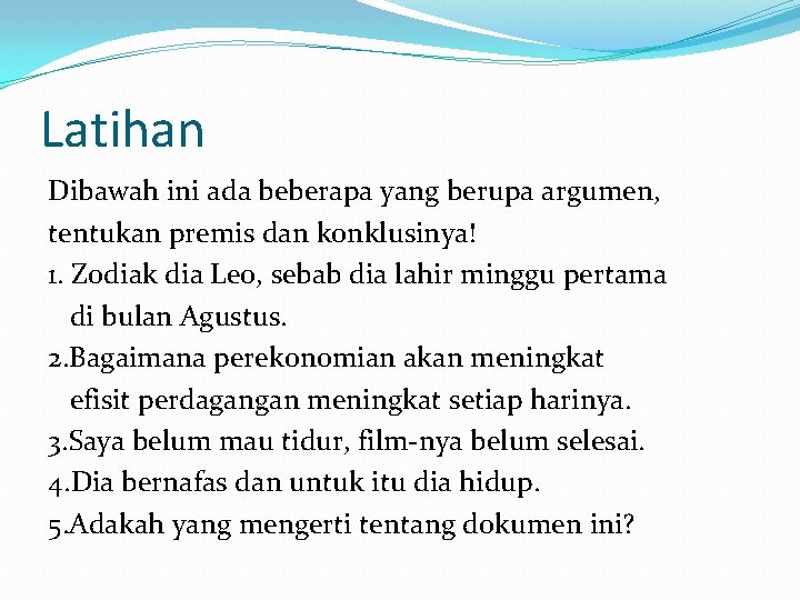 Latihan Dibawah ini ada beberapa yang berupa argumen, tentukan premis dan konklusinya! 1. Zodiak