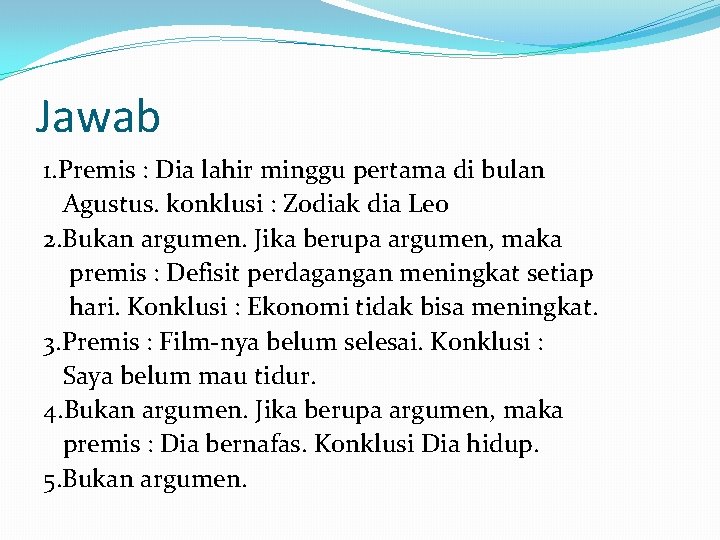 Jawab 1. Premis : Dia lahir minggu pertama di bulan Agustus. konklusi : Zodiak