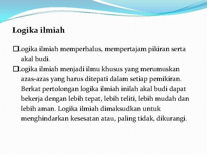 Logika ilmiah �Logika ilmiah memperhalus, mempertajam pikiran serta akal budi. �Logika ilmiah menjadi ilmu