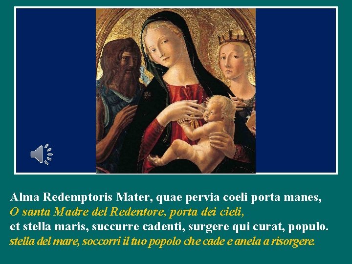 Alma Redemptoris Mater, quae pervia coeli porta manes, O santa Madre del Redentore, porta