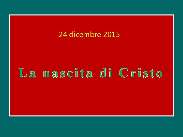 24 dicembre 2015 La nascita di Cristo 