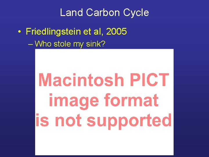 Land Carbon Cycle • Friedlingstein et al, 2005 – Who stole my sink? 