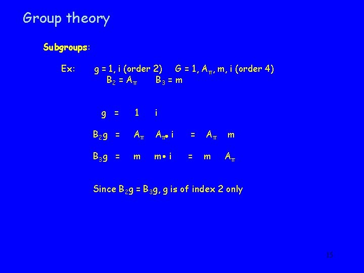 Group theory Subgroups: Ex: g = 1, i (order 2) G = 1, Aπ,