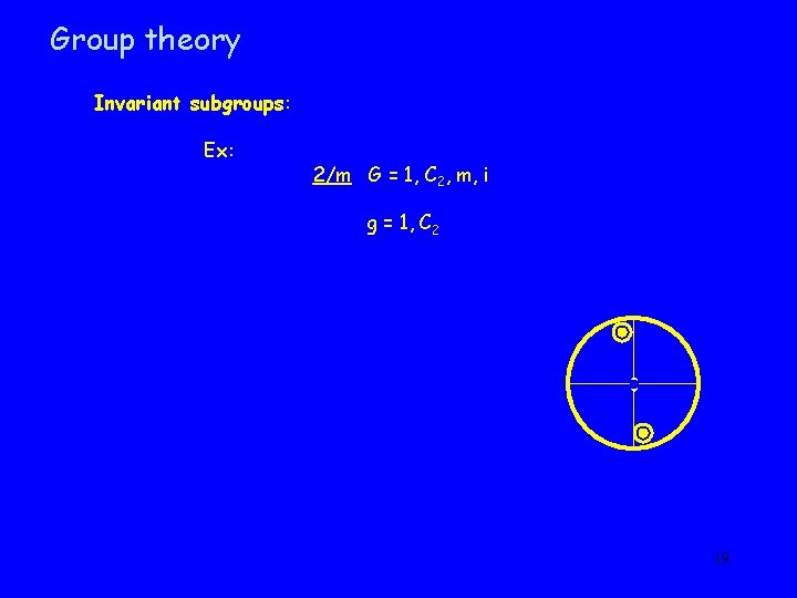 Group theory Invariant subgroups: Ex: 2/m G = 1, C 2, m, i g