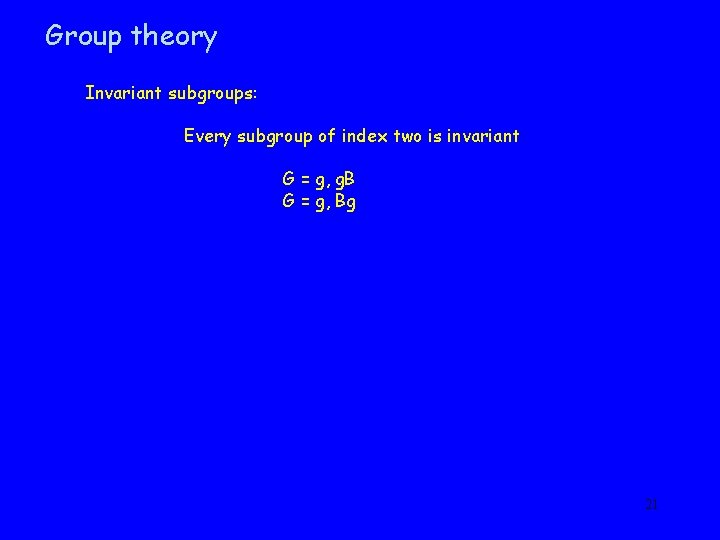 Group theory Invariant subgroups: Every subgroup of index two is invariant G = g,