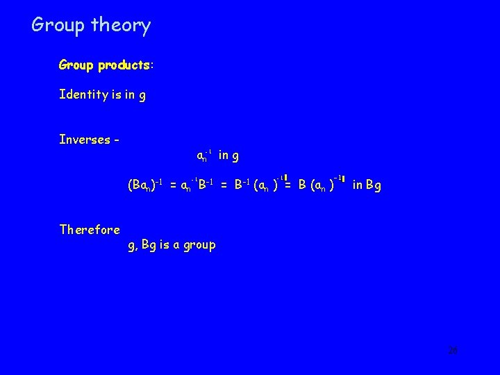 Group theory Group products: Identity is in g Inverses - an-1 in g -1