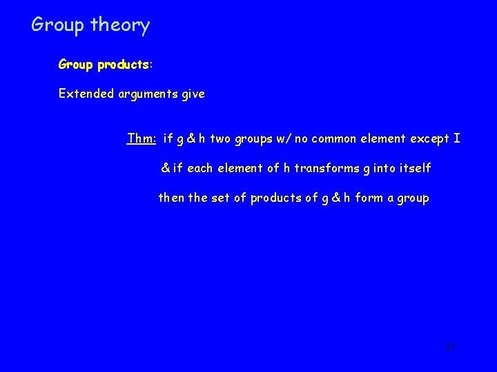 Group theory Group products: Extended arguments give Thm: if g & h two groups