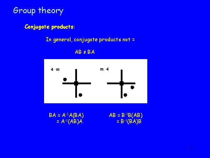 Group theory Conjugate products: In general, conjugate products not = AB ≠ BA 4.