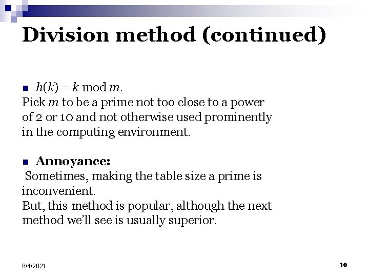 Division method (continued) h(k) = k mod m. Pick m to be a prime