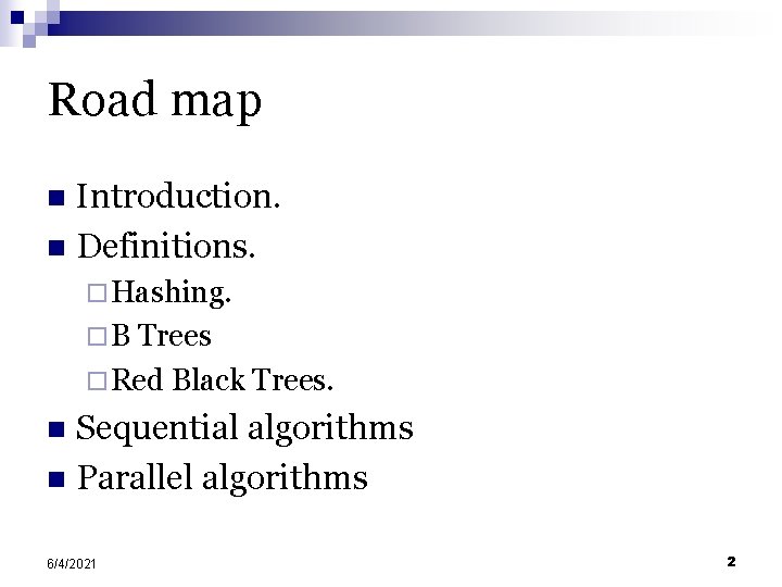 Road map Introduction. n Definitions. n ¨ Hashing. ¨ B Trees ¨ Red Black