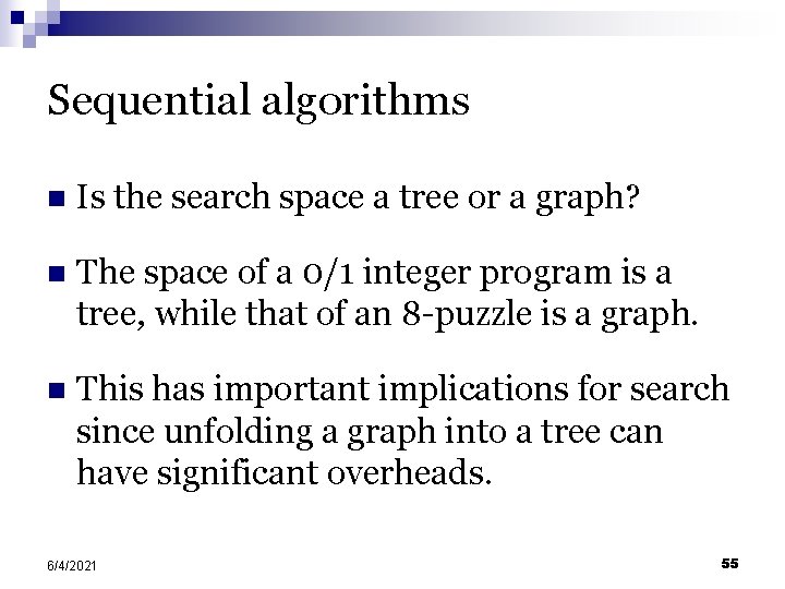 Sequential algorithms n Is the search space a tree or a graph? n The