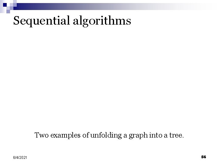 Sequential algorithms Two examples of unfolding a graph into a tree. 6/4/2021 56 