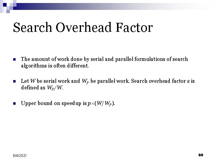 Search Overhead Factor n The amount of work done by serial and parallel formulations