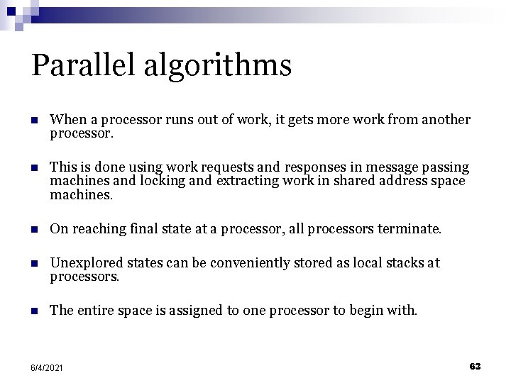 Parallel algorithms n When a processor runs out of work, it gets more work