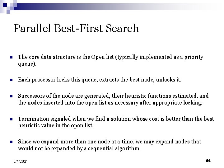 Parallel Best-First Search n The core data structure is the Open list (typically implemented