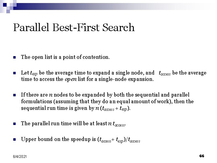 Parallel Best-First Search n The open list is a point of contention. n Let