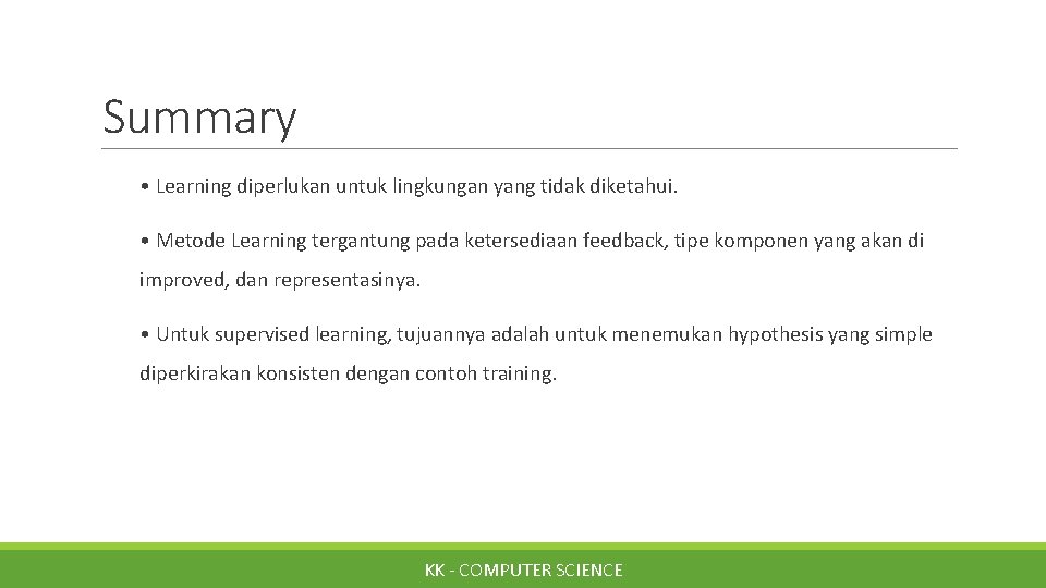 Summary • Learning diperlukan untuk lingkungan yang tidak diketahui. • Metode Learning tergantung pada