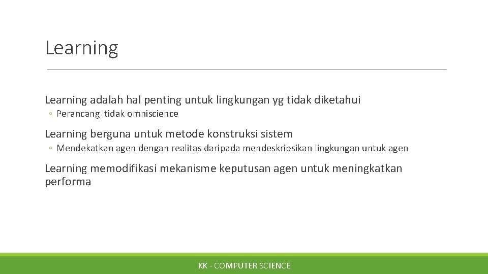 Learning adalah hal penting untuk lingkungan yg tidak diketahui ◦ Perancang tidak omniscience Learning