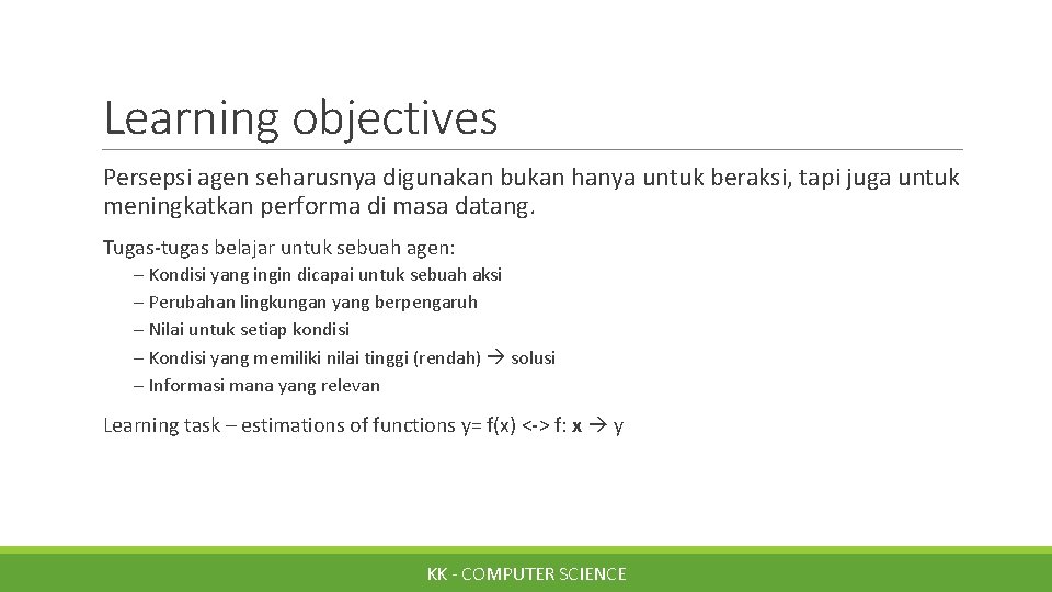 Learning objectives Persepsi agen seharusnya digunakan bukan hanya untuk beraksi, tapi juga untuk meningkatkan