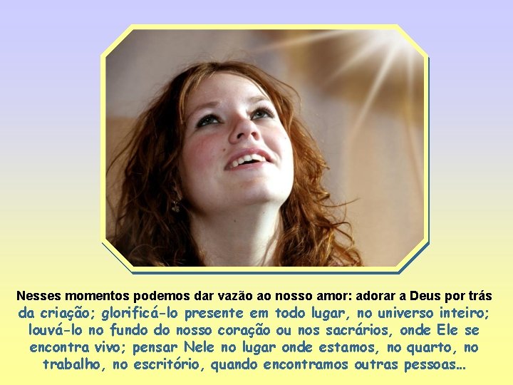 Nesses momentos podemos dar vazão ao nosso amor: adorar a Deus por trás da