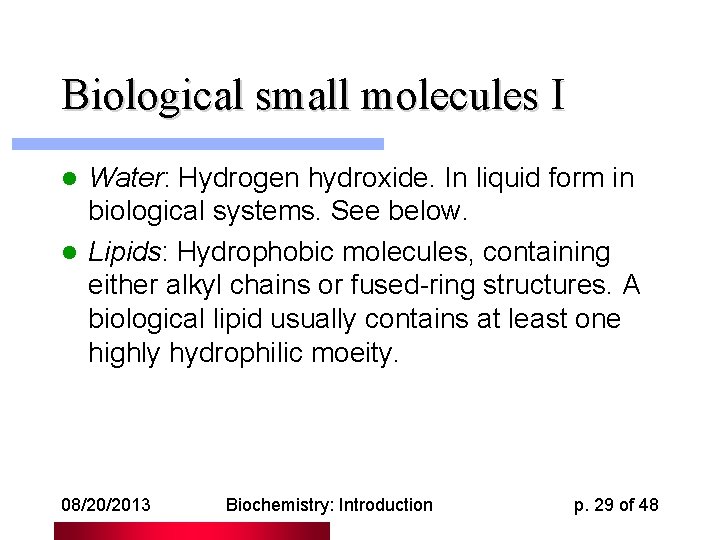 Biological small molecules I Water: Hydrogen hydroxide. In liquid form in biological systems. See