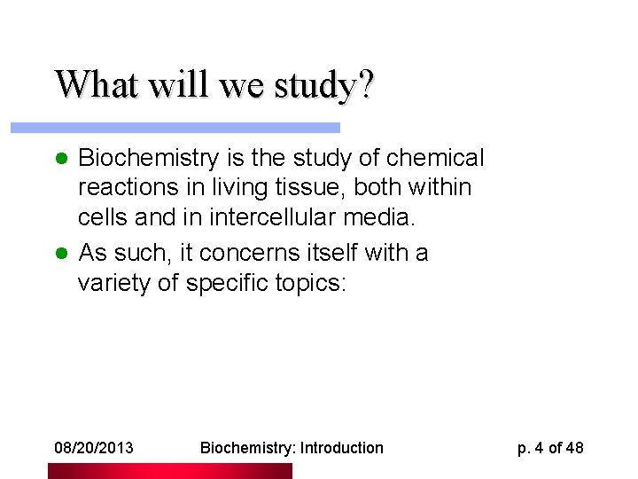 What will we study? Biochemistry is the study of chemical reactions in living tissue,