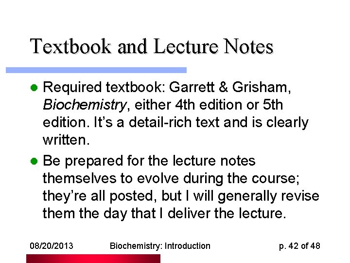 Textbook and Lecture Notes Required textbook: Garrett & Grisham, Biochemistry, either 4 th edition