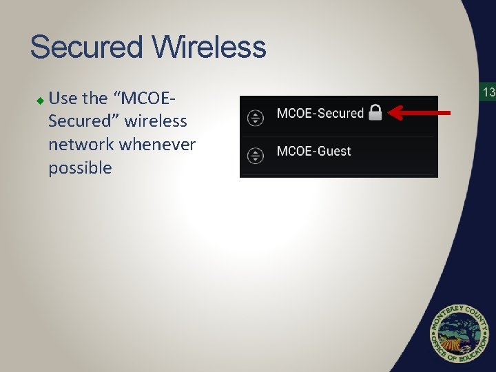 Secured Wireless u Use the “MCOESecured” wireless network whenever possible 13 