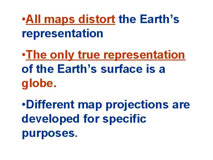 • All maps distort the Earth’s representation • The only true representation of
