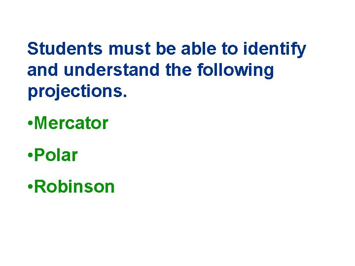 Students must be able to identify and understand the following projections. • Mercator •
