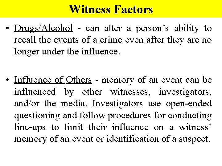 Witness Factors • Drugs/Alcohol - can alter a person’s ability to recall the events