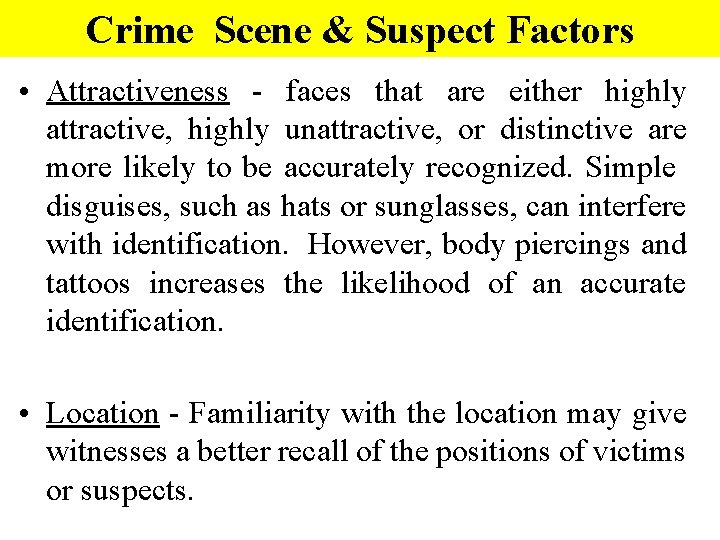 Crime Scene & Suspect Factors • Attractiveness - faces that are either highly attractive,